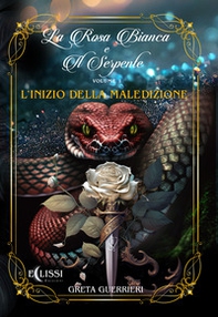 L'inizio della maledizione. La rosa bianca di serpente - Vol. 1 - Librerie.coop L'inizio della maledizione. La rosa bianca di serpente - Vol. 1 - Librerie.coop