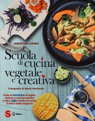 Scuola di cucina vegetale e creativa. Tutte le tecniche di taglio, cottura e conservazione e oltre 200 ricette secondo il ritmo delle stagioni - Librerie.coop