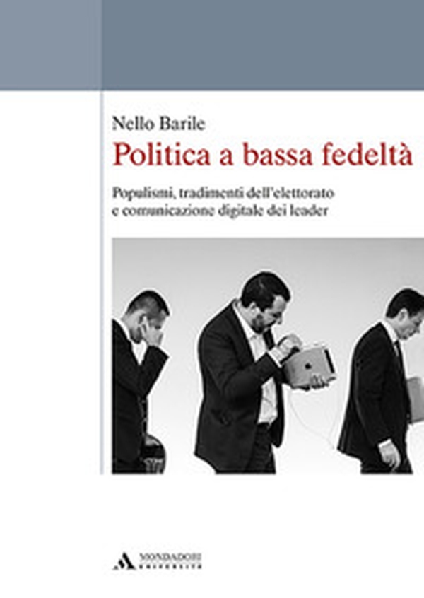 Politica a bassa fedeltà. Populismi, tradimenti dell'elettorato e comunicazione digitale dei leader - Librerie.coop Politica a bassa fedeltà. Populismi, tradimenti dell'elettorato e comunicazione digitale dei leader - Librerie.coop