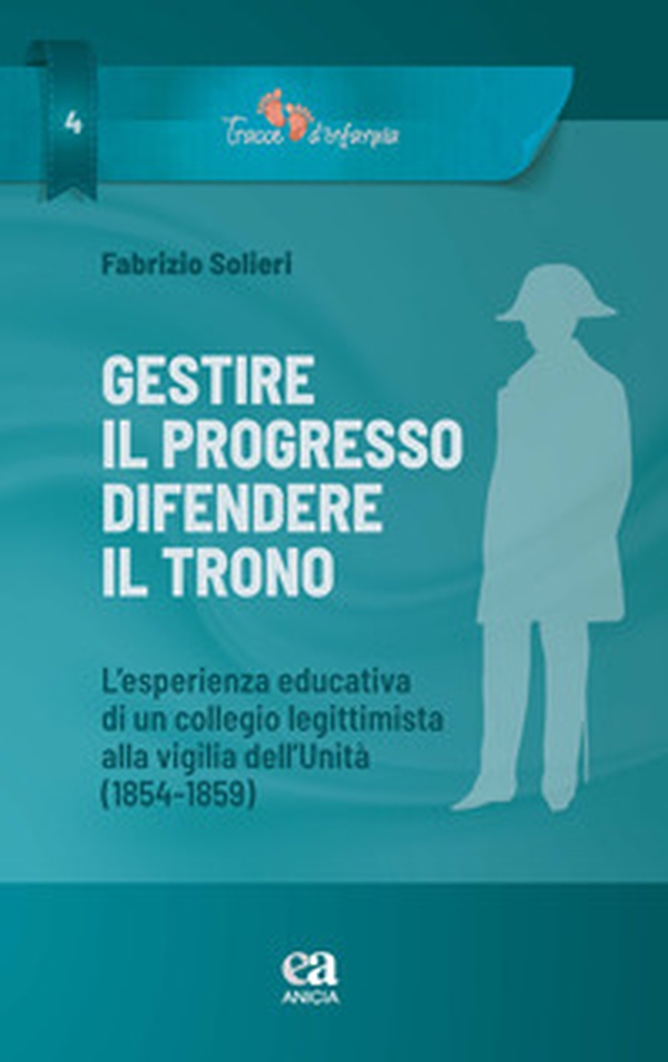 Gestire il progresso, difendere il trono. L'esperienza educativa di un collegio legittimista alla vigilia dell'Unità (1854-1859) - Librerie.coop