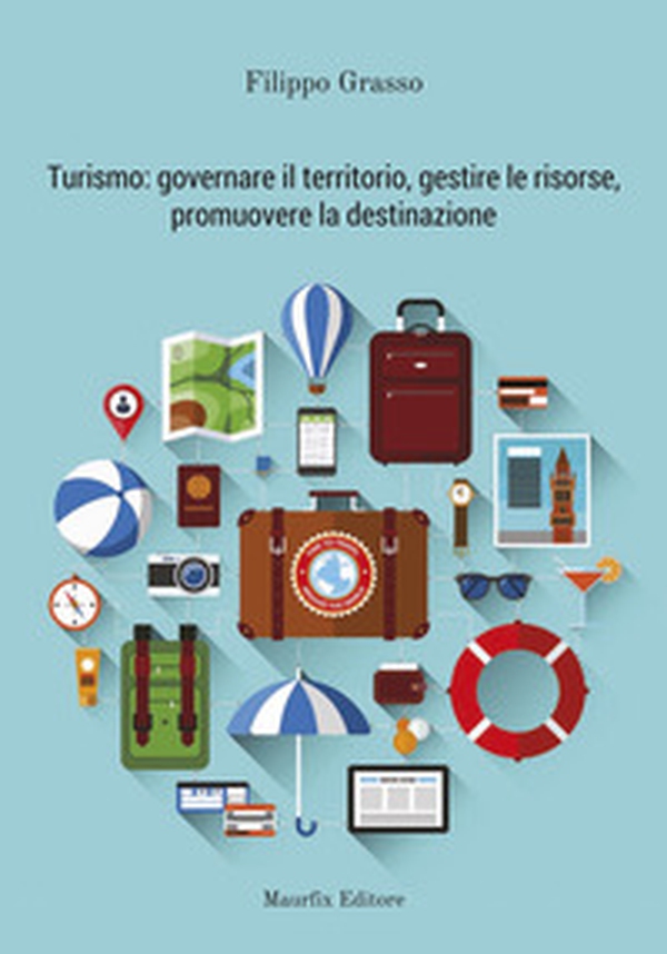 Turismo: governare il territorio, gestire le risorse, promuovere la destinazione - Librerie.coop Turismo: governare il territorio, gestire le risorse, promuovere la destinazione - Librerie.coop