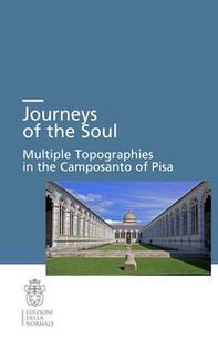Journeys of the soul. Multiple topographies in the Camposanto of Pisa. Ediz. italiana, inglese e tedesca - Librerie.coop