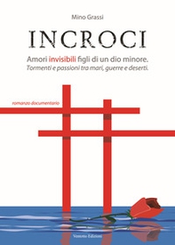 Incroci. Amori invisibili, figli di un dio minore-Tormenti e passioni tra mari, guerre e deserti - Librerie.coop