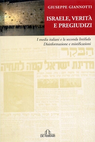 Israele, verità e pregiudizi. I media italiani e la seconda intifada. Disinformazione e mistificazioni - Librerie.coop