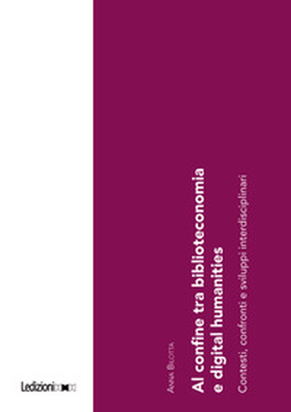 Al confine tra biblioteconomia e digital humanities. Contesti, confronti e sviluppi interdisciplinari - Librerie.coop
