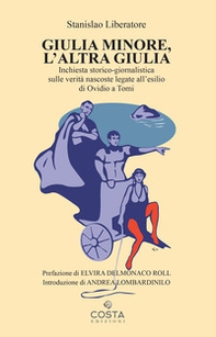 Giulia minore, l'altra Giulia. Inchiesta storico-giornalistica sulle verità nascoste legate all'esilio di Ovidio a Tomi - Librerie.coop Giulia minore, l'altra Giulia. Inchiesta storico-giornalistica sulle verità nascoste legate all'esilio di Ovidio a Tomi - Librerie.coop