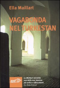 Vagabonda nel Turkestan. Viaggio in solitaria attraverso l'Asia centrale - Librerie.coop
