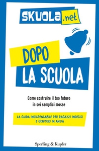Dopo la scuola. Come costruire il tuo futuro in sei semplici mosse - Librerie.coop