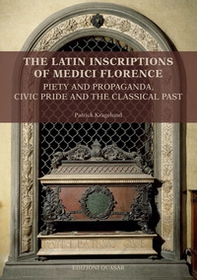 The latin inscriptions of Medici Florence. Piety and propaganda, civic pride and the classical past - Librerie.coop The latin inscriptions of Medici Florence. Piety and propaganda, civic pride and the classical past - Librerie.coop