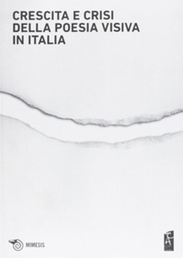 Crescita e crisi della poesia visiva in Italia. Opere, persone, paroleper i cent'anni di scrittura visuale in Italia 1912-2012 - Librerie.coop