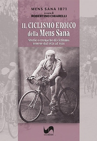 Il ciclismo eroico della Mens Sana. Storie e cronache di ciclismo senese dal 1871 al 1921 - Librerie.coop