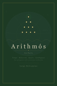 Arithmós. Tempo, relatività, quanti, intelligenze. Dai pitagorici alla coscienza artificiale - Librerie.coop