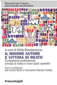 Il minore autore e vittima di reato. Competenze professionali, principi di tutela e nuovi spazi operativi - Librerie.coop