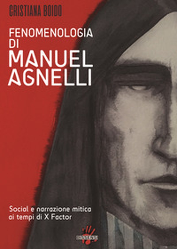 Fenomenologia di Manuel Agnelli. Social e narrazione mitica ai tempi di X Factor - Librerie.coop Fenomenologia di Manuel Agnelli. Social e narrazione mitica ai tempi di X Factor - Librerie.coop