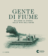 Gente di fiume. Millenni di storia sulle rive dell'Adige - Librerie.coop