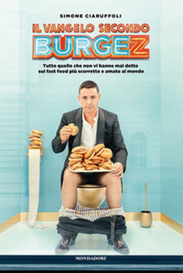 Il Vangelo secondo Burgez. Tutto quello che non vi hanno mai detto sul fast food più scorretto e amato al mondo - Librerie.coop Il Vangelo secondo Burgez. Tutto quello che non vi hanno mai detto sul fast food più scorretto e amato al mondo - Librerie.coop
