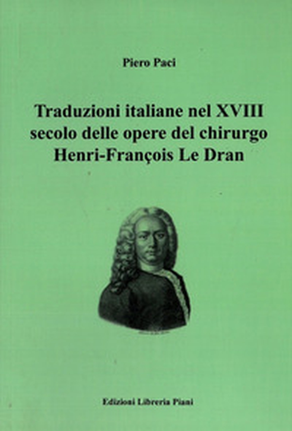Traduzioni italiane nel XVIII secolo delle opere del chirurgo Henry-François Le Dran - Librerie.coop Traduzioni italiane nel XVIII secolo delle opere del chirurgo Henry-François Le Dran - Librerie.coop