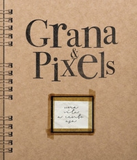 Grana & Pixels. Una vita a cento asa - Librerie.coop