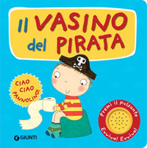Il vasino del pirata. Premi il pulsante. Evviva! Evviva! - Librerie.coop Il vasino del pirata. Premi il pulsante. Evviva! Evviva! - Librerie.coop