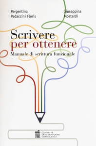 Scrivere per ottenere. Manuale di scrittura funzionale - Librerie.coop