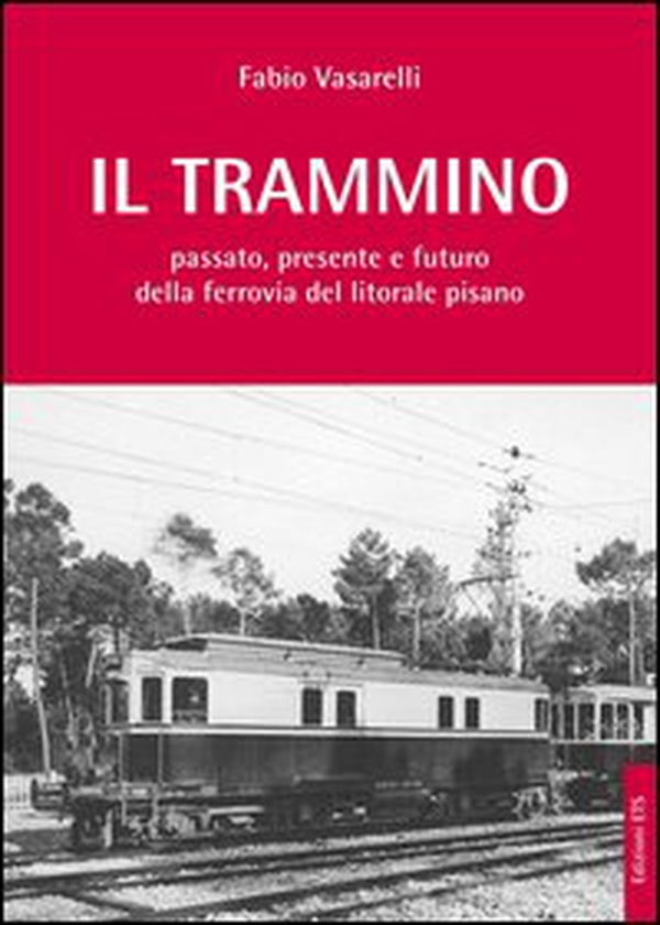 Il trammino. Passato, presente e futuro della ferrovia del litorale pisano - Librerie.coop Il trammino. Passato, presente e futuro della ferrovia del litorale pisano - Librerie.coop