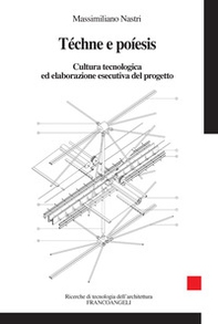 Téchne e Poíesis. Cultura tecnologica ed elaborazione esecutiva del progetto - Librerie.coop