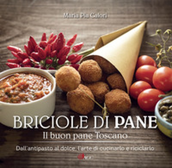 Briciole di pane. Il buon pane toscano. Dall'antipasto al dolce, l'arte di cucinarlo e riciclarlo - Librerie.coop Briciole di pane. Il buon pane toscano. Dall'antipasto al dolce, l'arte di cucinarlo e riciclarlo - Librerie.coop