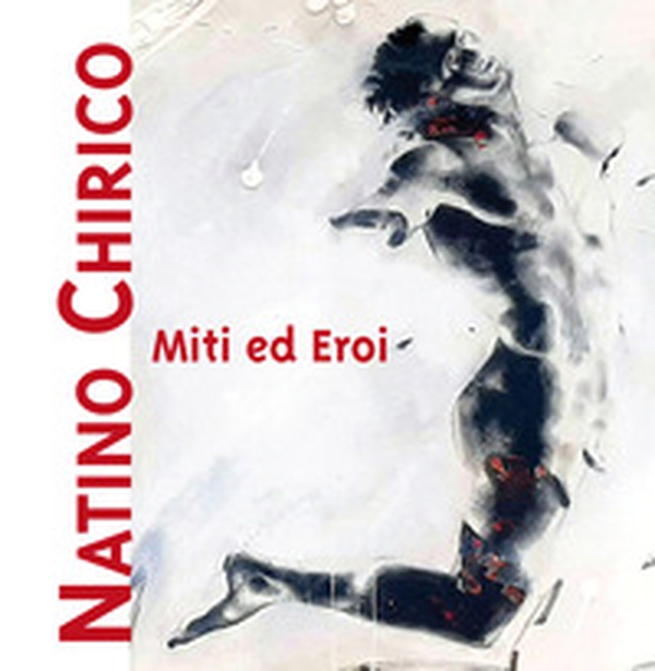 Miti ed eroi. Natino Chirico - Librerie.coop Miti ed eroi. Natino Chirico - Librerie.coop