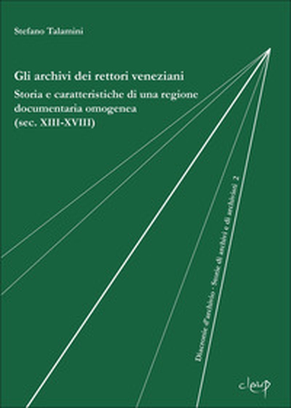Gli archivi dei rettori veneziani. Storia e caratteristiche di una regione documentaria omogenea (sec. XIII-XVIII) - Librerie.coop Gli archivi dei rettori veneziani. Storia e caratteristiche di una regione documentaria omogenea (sec. XIII-XVIII) - Librerie.coop