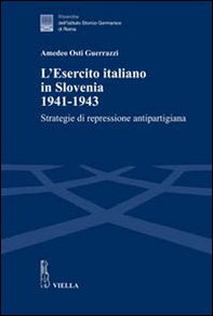 L'esercito italiano in Slovenia, 1941-1943. Strategie di repressione antipartigiana - Librerie.coop