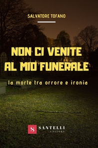Non ci venite al mio funerale. La morte tra orrore e ironia - Librerie.coop