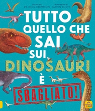 Tutto quello che sai sui dinosauri è sbagliato! - Librerie.coop