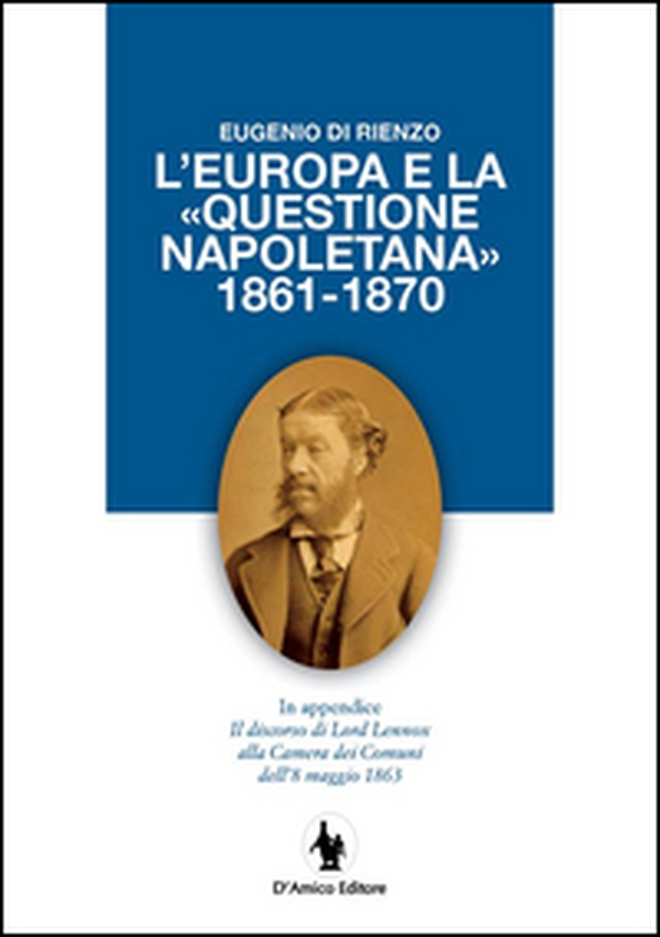 L'Europa e la «questione napoletana 1861-1870». In appendice il discorso di Lord Lennox alla Camera dei Comuni dell'8 maggio 1863 - Librerie.coop L'Europa e la «questione napoletana 1861-1870». In appendice il discorso di Lord Lennox alla Camera dei Comuni dell'8 maggio 1863 - Librerie.coop