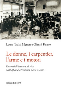 Le donne, i carpentier, l'arme e i motori. Racconti di lavoro e di vita nell'Officina Meccanica Carlo Menon - Librerie.coop Le donne, i carpentier, l'arme e i motori. Racconti di lavoro e di vita nell'Officina Meccanica Carlo Menon - Librerie.coop