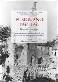 Fusignano 1943-1945. Racconti e immagini. Storie di persone, di famiglie e di paese raccontate dai protagonisti e testimoni - Librerie.coop