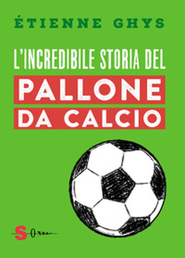 L'incredibile storia del pallone da calcio. Tutto quello che devi sapere sul mondo del pallone e del calcio - Librerie.coop L'incredibile storia del pallone da calcio. Tutto quello che devi sapere sul mondo del pallone e del calcio - Librerie.coop