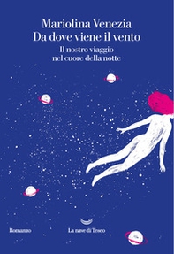 Da dove viene il vento. Il nostro viaggio nel cuore della notte - Librerie.coop Da dove viene il vento. Il nostro viaggio nel cuore della notte - Librerie.coop