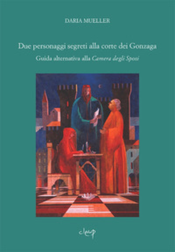 Due personaggi segreti alla Corte dei Gonzaga. Guida alternativa alla Camera degli Sposi - Librerie.coop Due personaggi segreti alla Corte dei Gonzaga. Guida alternativa alla Camera degli Sposi - Librerie.coop