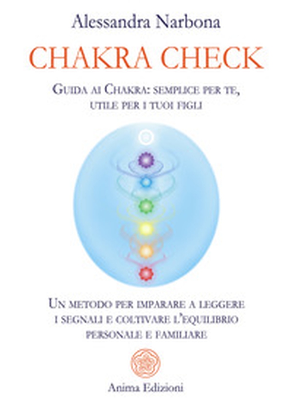 Chakra check. Guida ai chakra: semplice per te, utile per i tuoi figli. Un metodo per imparare a leggere i segnali e coltivare l'equilibrio personale e familiare - Librerie.coop