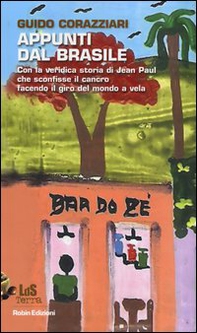 Appunti dal Brasile. Con la veridica storia di Jean Paul che sconfisse il cancro facendo il giro del mondo - Librerie.coop