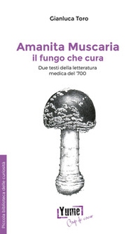 Amanita muscaria, il fungo che cura. Due testi della letteratura medica del '700 - Librerie.coop