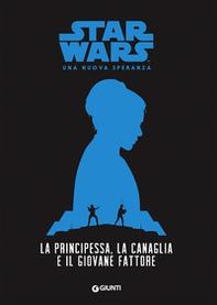 La principessa, la canaglia e il giovane fattore. Star Wars. Una nuova speranza - Librerie.coop