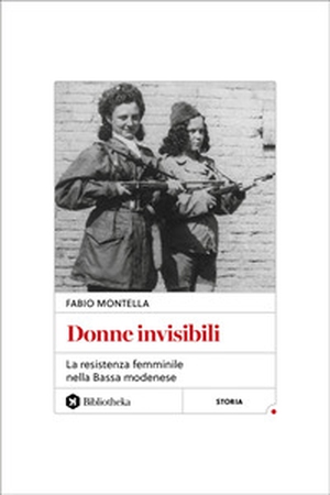 Donne invisibili. La Resistenza femminile nella Bassa modenese - Librerie.coop