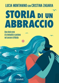 Storia di un abbraccio. Una storia vera di criminalità e perdono nel carcere di Nisida - Librerie.coop