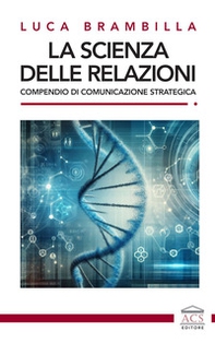 La scienza delle relazioni. Compendio di comunicazione strategica - Librerie.coop
