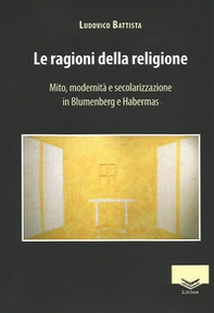 Le ragioni della religione. Mito, modernità e secolarizzazione in Blumenberg e Habermas - Librerie.coop