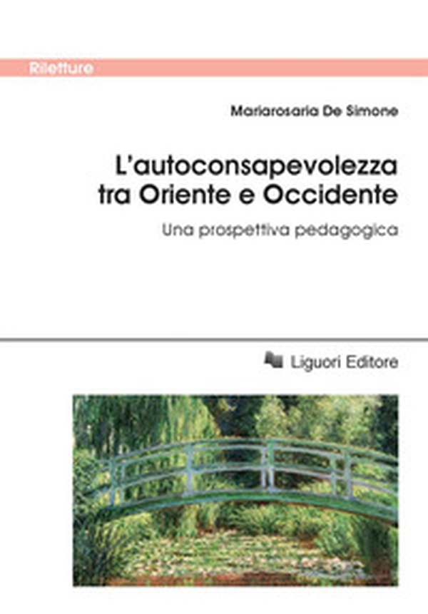 L'autoconsapevolezza tra Oriente e Occidente. Una prospettiva pedagogica - Librerie.coop L'autoconsapevolezza tra Oriente e Occidente. Una prospettiva pedagogica - Librerie.coop