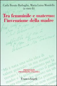 Tra femminile e materno. L'invenzione della madre - Librerie.coop