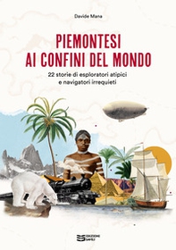Piemontesi ai confini del mondo. 22 storie di esploratori atipici e navigatori irrequieti - Librerie.coop