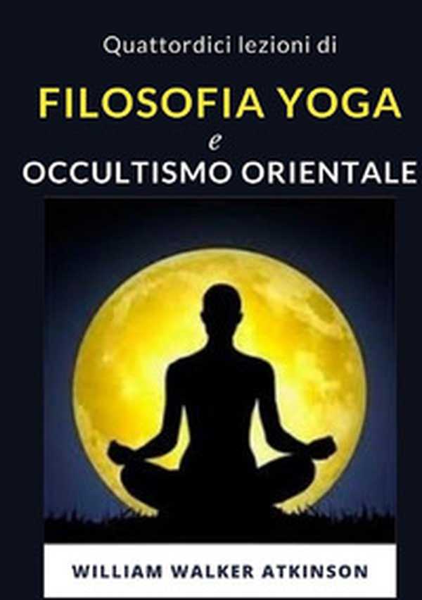 Quattordici lezioni di filosofia yoga e occultismo orientale - Librerie.coop Quattordici lezioni di filosofia yoga e occultismo orientale - Librerie.coop
